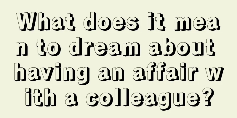 What does it mean to dream about having an affair with a colleague?