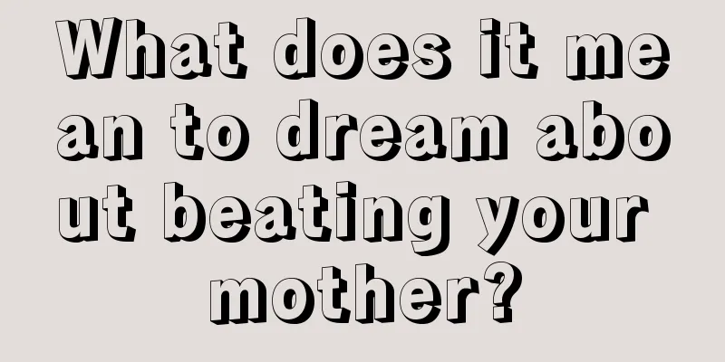 What does it mean to dream about beating your mother?