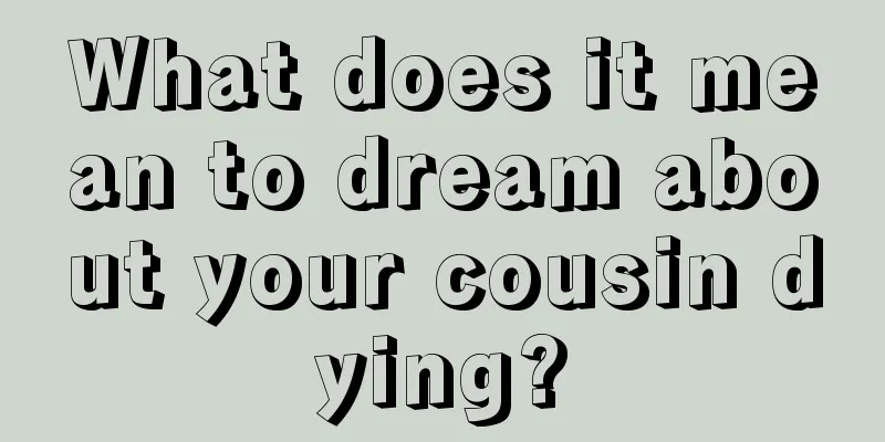 What does it mean to dream about your cousin dying?