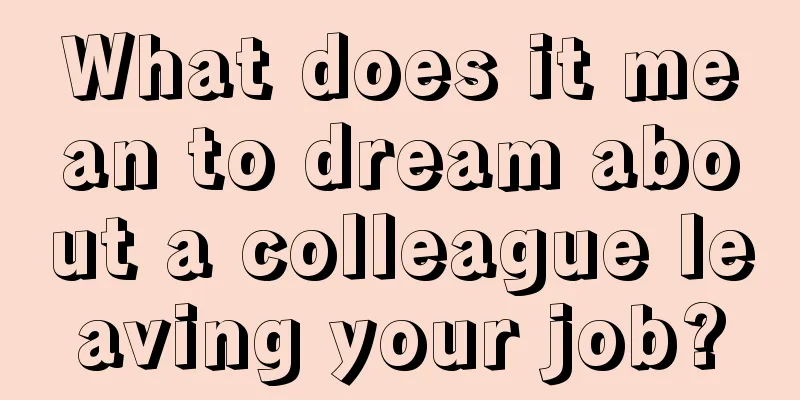 What does it mean to dream about a colleague leaving your job?