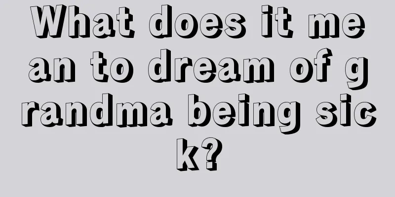 What does it mean to dream of grandma being sick?