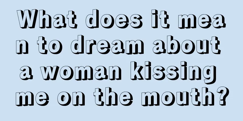 What does it mean to dream about a woman kissing me on the mouth?