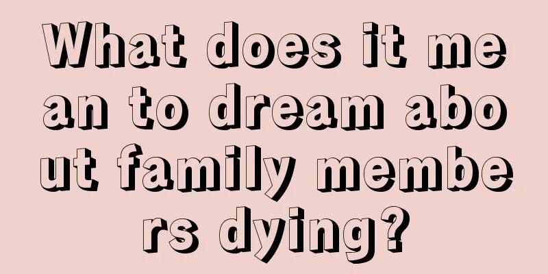 What does it mean to dream about family members dying?