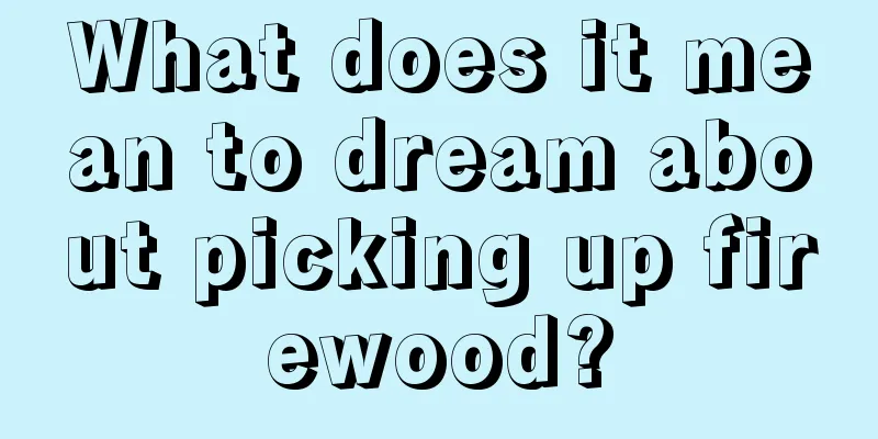 What does it mean to dream about picking up firewood?