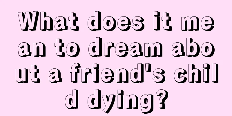 What does it mean to dream about a friend's child dying?