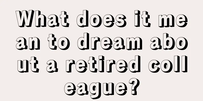 What does it mean to dream about a retired colleague?