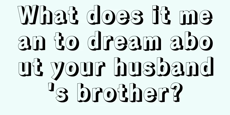 What does it mean to dream about your husband's brother?