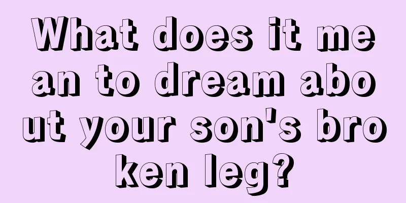 What does it mean to dream about your son's broken leg?