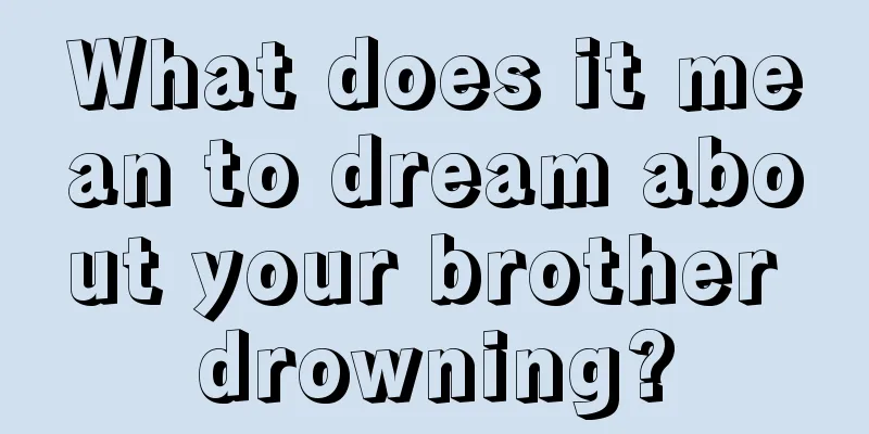 What does it mean to dream about your brother drowning?