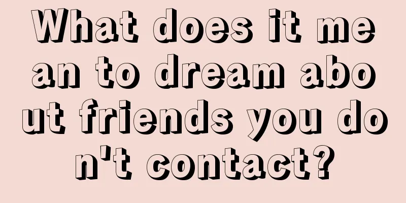 What does it mean to dream about friends you don't contact?