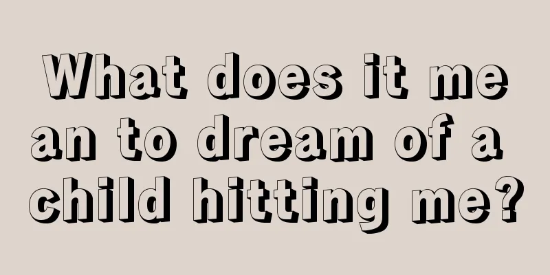 What does it mean to dream of a child hitting me?