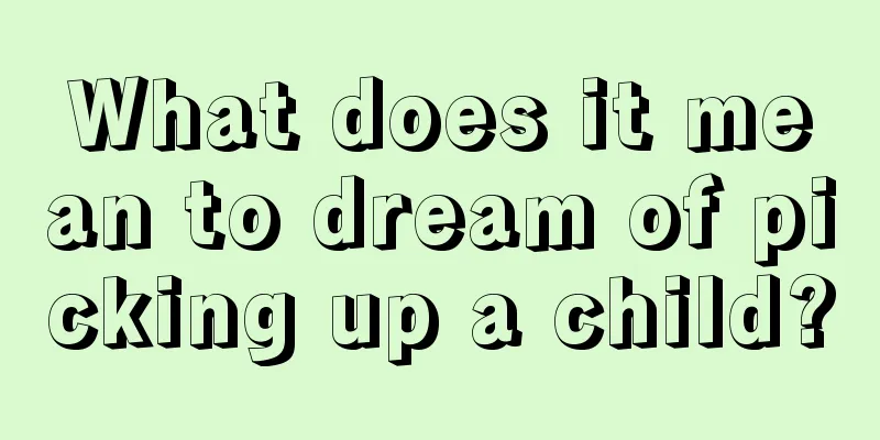 What does it mean to dream of picking up a child?