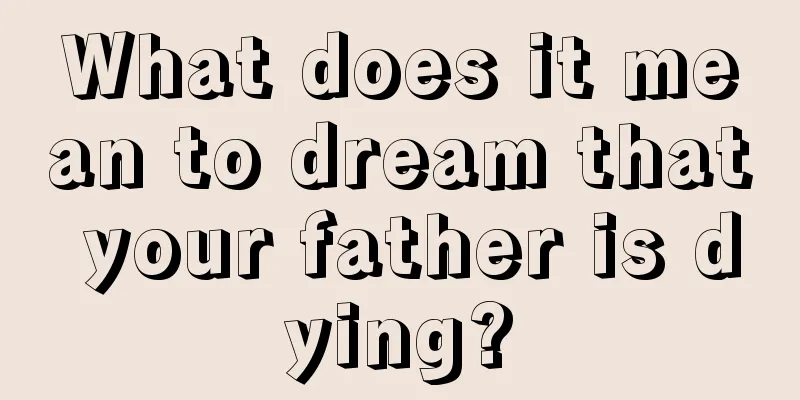 What does it mean to dream that your father is dying?