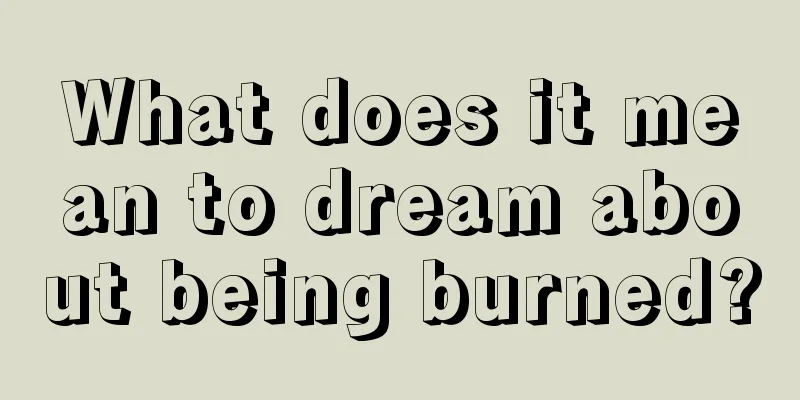 What does it mean to dream about being burned?