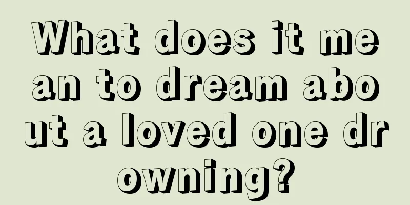 What does it mean to dream about a loved one drowning?