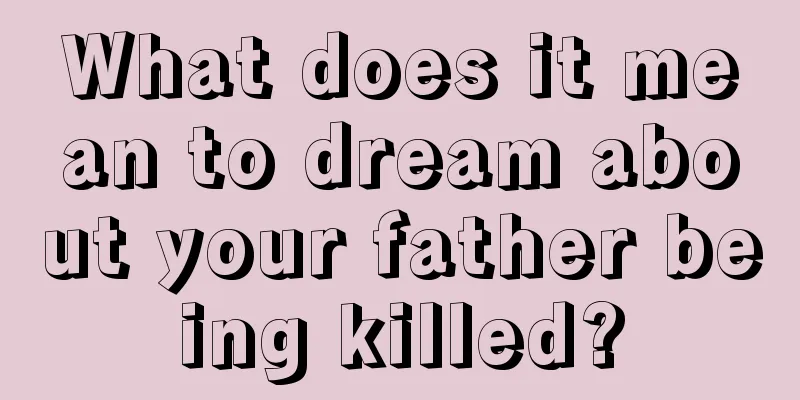 What does it mean to dream about your father being killed?