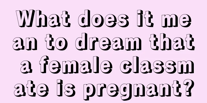 What does it mean to dream that a female classmate is pregnant?