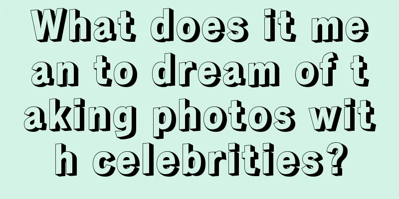 What does it mean to dream of taking photos with celebrities?