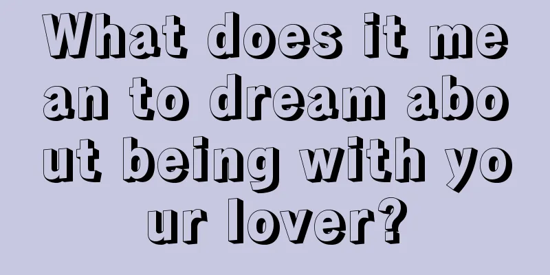 What does it mean to dream about being with your lover?