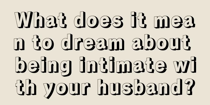 What does it mean to dream about being intimate with your husband?