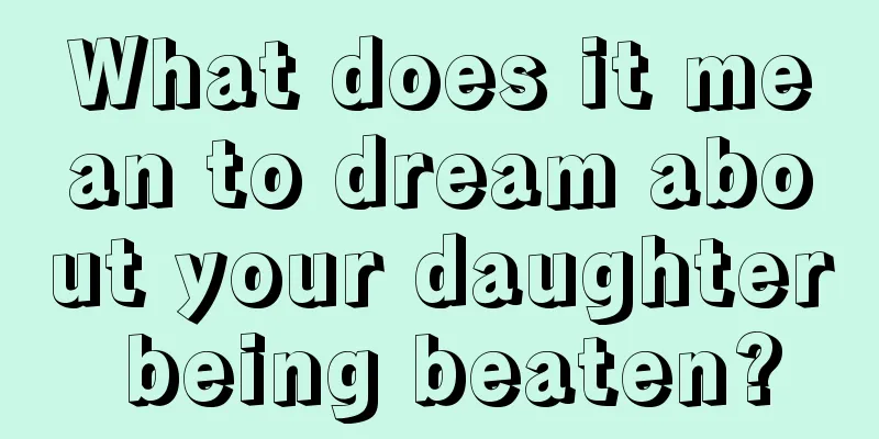 What does it mean to dream about your daughter being beaten?