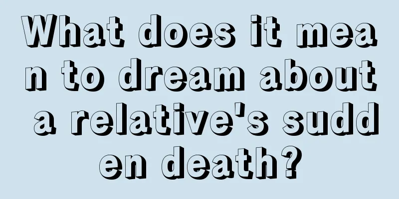 What does it mean to dream about a relative's sudden death?