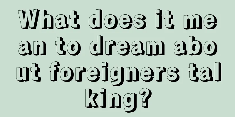 What does it mean to dream about foreigners talking?