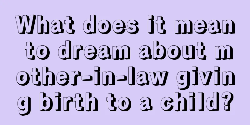 What does it mean to dream about mother-in-law giving birth to a child?