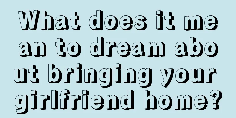 What does it mean to dream about bringing your girlfriend home?