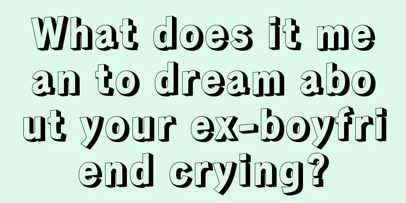 What does it mean to dream about your ex-boyfriend crying?