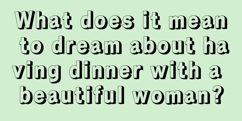 What does it mean to dream about having dinner with a beautiful woman?