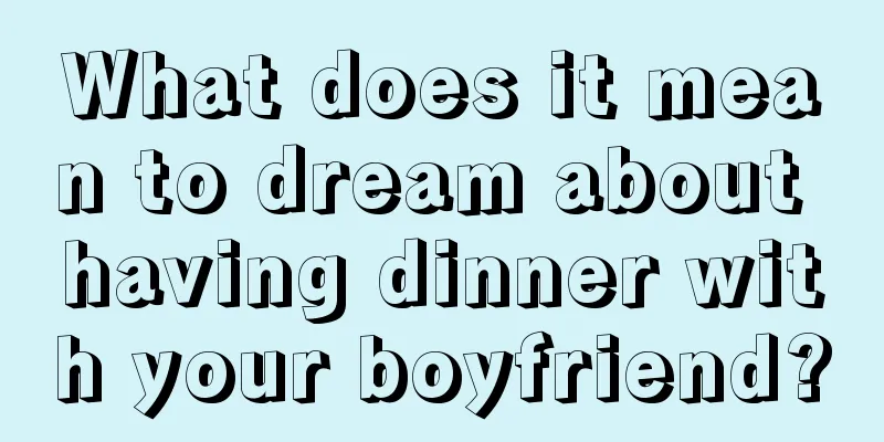 What does it mean to dream about having dinner with your boyfriend?