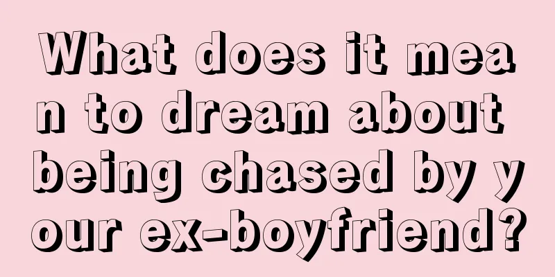 What does it mean to dream about being chased by your ex-boyfriend?