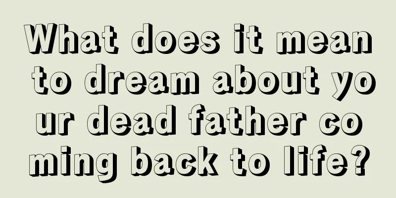 What does it mean to dream about your dead father coming back to life?