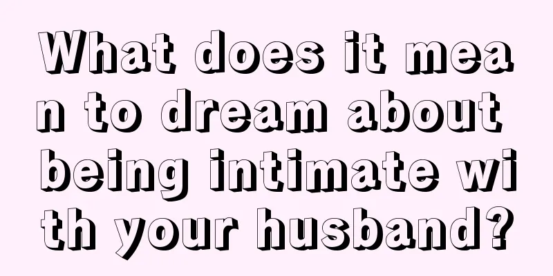 What does it mean to dream about being intimate with your husband?