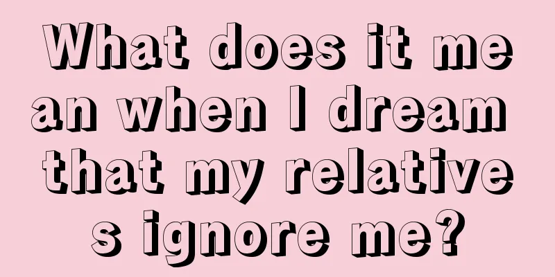 What does it mean when I dream that my relatives ignore me?