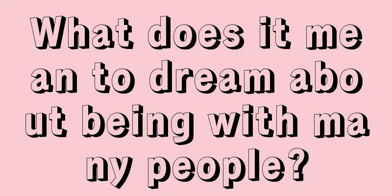 What does it mean to dream about being with many people?