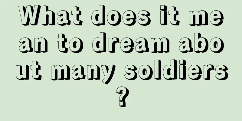 What does it mean to dream about many soldiers?