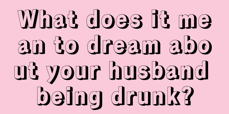 What does it mean to dream about your husband being drunk?