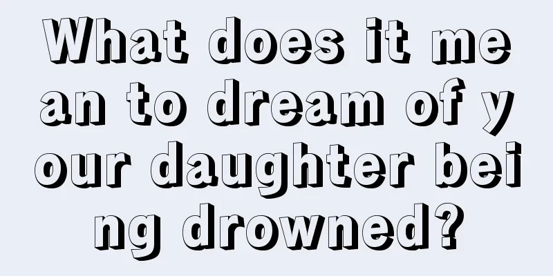 What does it mean to dream of your daughter being drowned?