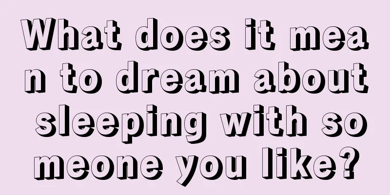 What does it mean to dream about sleeping with someone you like?