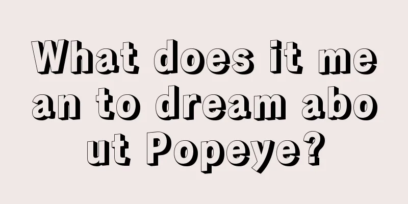 What does it mean to dream about Popeye?