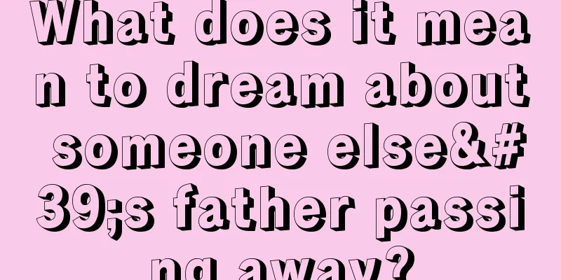 What does it mean to dream about someone else's father passing away?