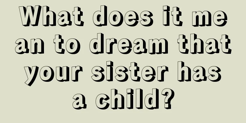 What does it mean to dream that your sister has a child?