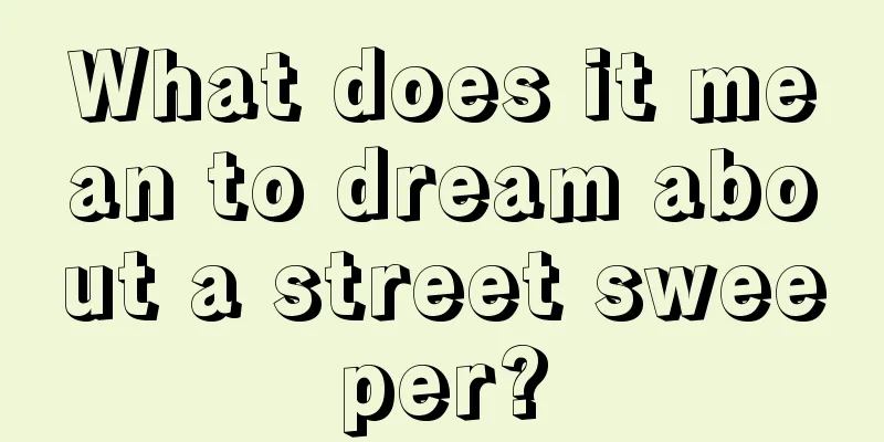 What does it mean to dream about a street sweeper?