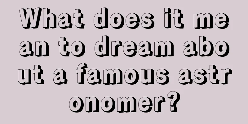 What does it mean to dream about a famous astronomer?