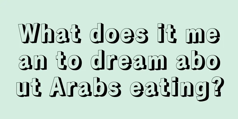 What does it mean to dream about Arabs eating?