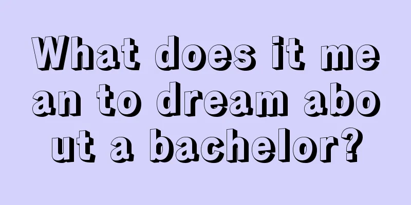 What does it mean to dream about a bachelor?