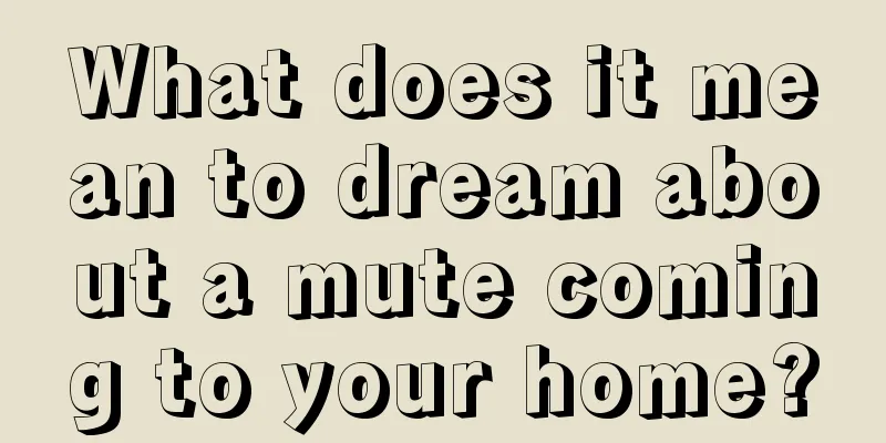 What does it mean to dream about a mute coming to your home?