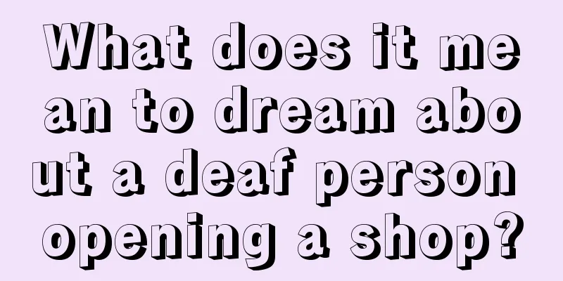 What does it mean to dream about a deaf person opening a shop?